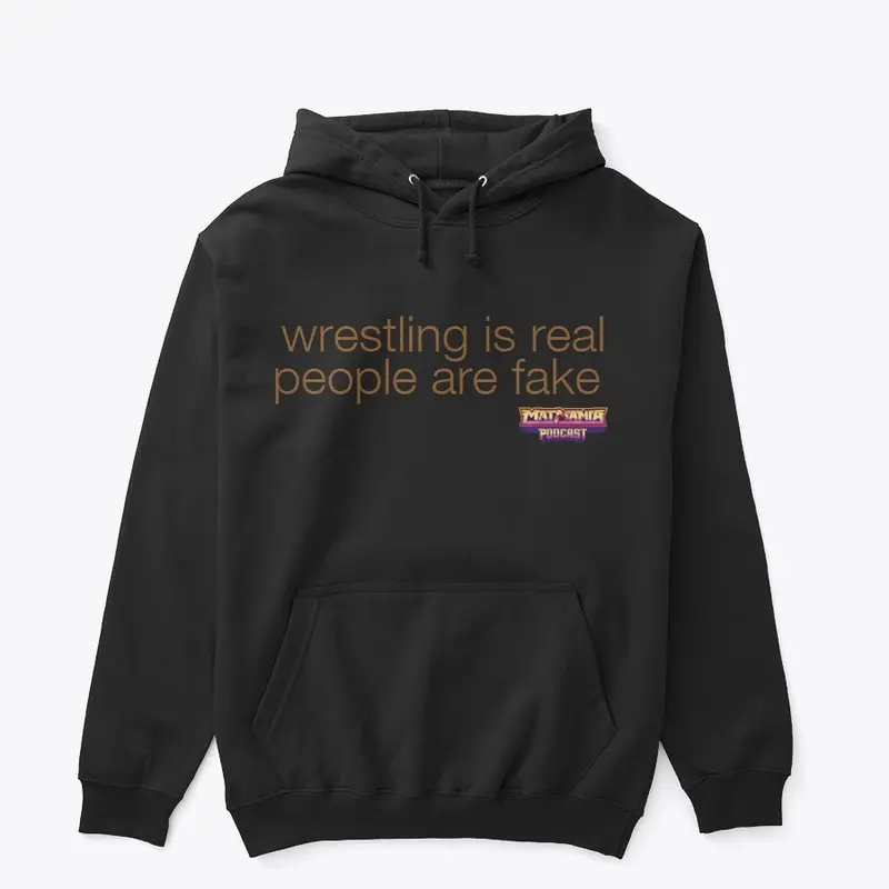 Wrestling Is Real, People are Fake.